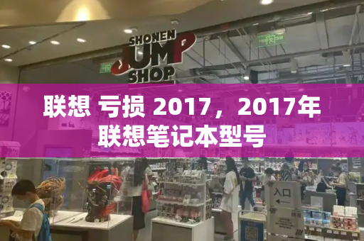 联想 亏损 2017，2017年联想笔记本型号