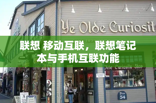 联想 移动互联，联想笔记本与手机互联功能