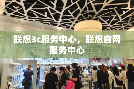 联想3c服务中心，联想官网服务中心