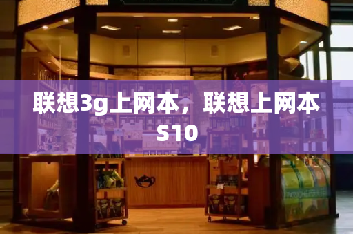 联想3g上网本，联想上网本S10