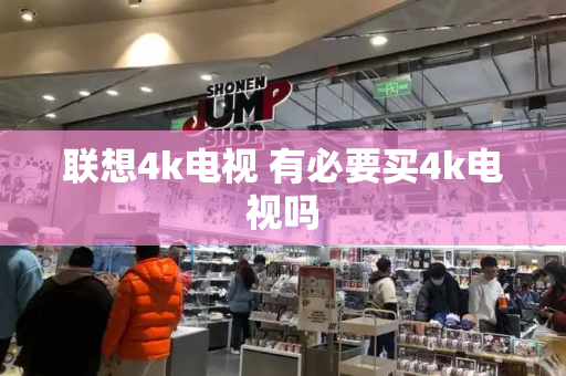 联想4k电视 有必要买4k电视吗