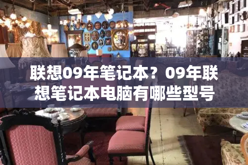 联想09年笔记本？09年联想笔记本电脑有哪些型号-第1张图片-星选测评