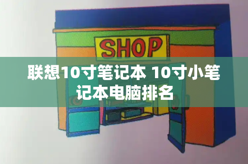 联想10寸笔记本 10寸小笔记本电脑排名-第1张图片-星选测评
