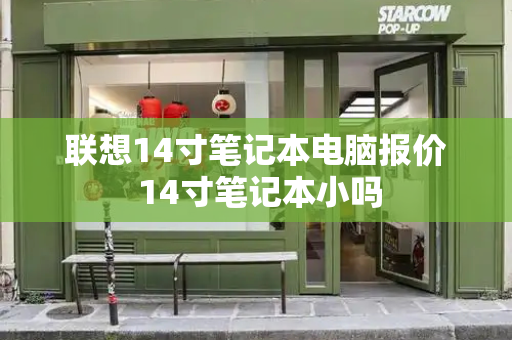 联想14寸笔记本电脑报价 14寸笔记本小吗-第1张图片-星选测评