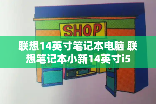 联想14英寸笔记本电脑 联想笔记本小新14英寸i5