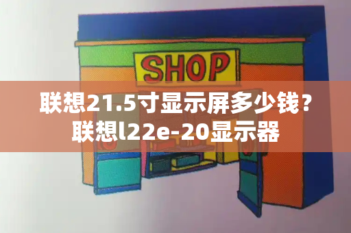 联想21.5寸显示屏多少钱？联想l22e-20显示器