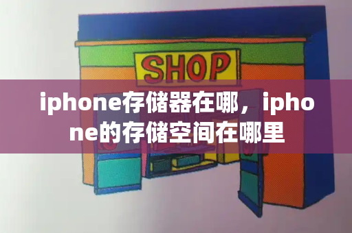 iphone存储器在哪，iphone的存储空间在哪里