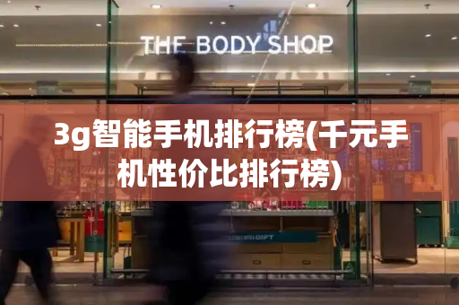 3g智能手机排行榜(千元手机性价比排行榜)