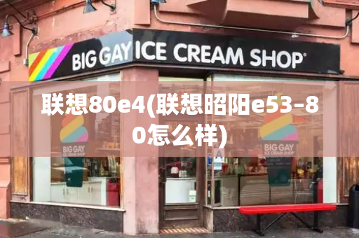 联想80e4(联想昭阳e53–80怎么样)-第1张图片-星选测评
