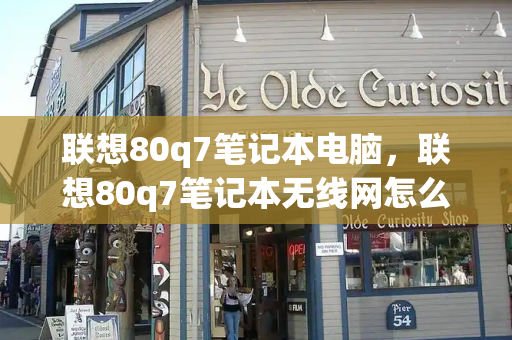 联想80q7笔记本电脑，联想80q7笔记本无线网怎么开-第1张图片-星选测评