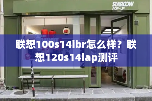 联想100s14ibr怎么样？联想120s14iap测评
