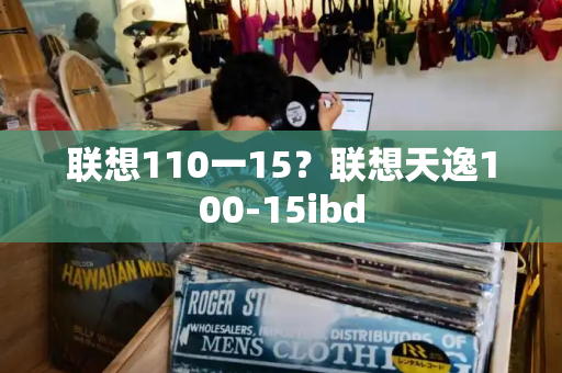 联想110一15？联想天逸100-15ibd