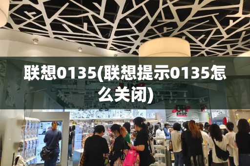 联想0135(联想提示0135怎么关闭)-第1张图片-星选测评