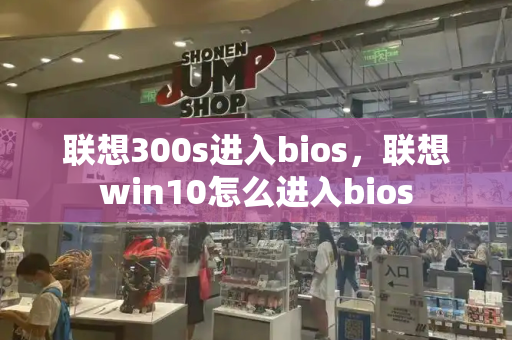 联想300s进入bios，联想win10怎么进入bios-第1张图片-星选测评