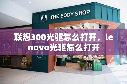 联想300光驱怎么打开，lenovo光驱怎么打开-第1张图片-星选测评