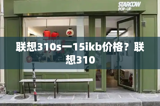 联想310s一15ikb价格？联想310