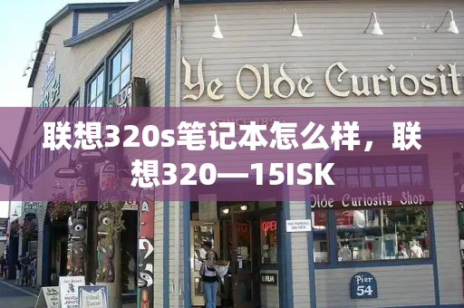 联想320s笔记本怎么样，联想320—15ISK