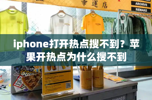 iphone打开热点搜不到？苹果开热点为什么搜不到