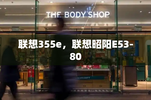 联想355e，联想昭阳E53-80-第1张图片-星选测评
