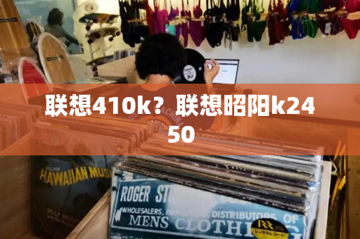 联想410k？联想昭阳k2450