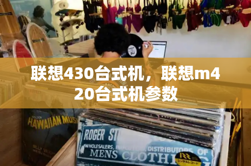 联想430台式机，联想m420台式机参数