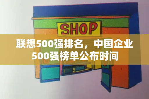 联想500强排名，中国企业500强榜单公布时间