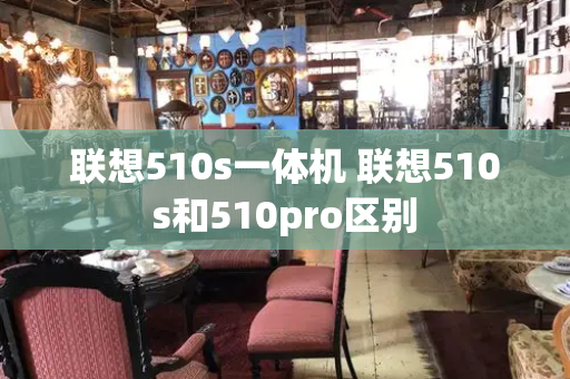 联想510s一体机 联想510s和510pro区别