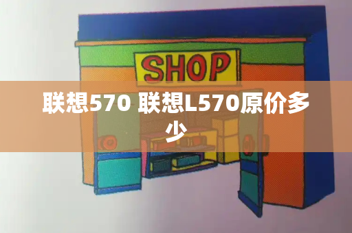 联想570 联想L570原价多少