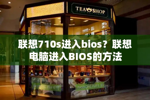 联想710s进入bios？联想电脑进入BIOS的方法