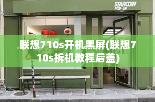 联想710s开机黑屏(联想710s拆机教程后盖)