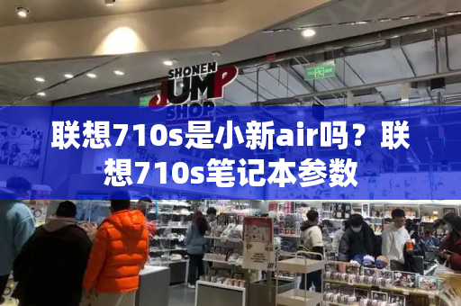 联想710s是小新air吗？联想710s笔记本参数
