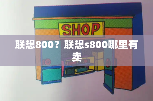 联想800？联想s800哪里有卖
