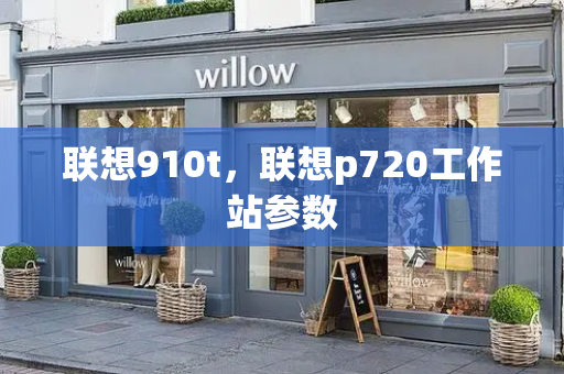联想910t，联想p720工作站参数