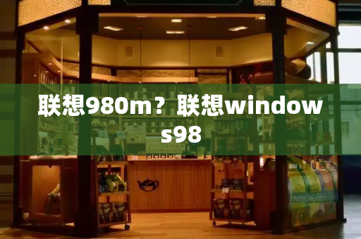 联想980m？联想windows98