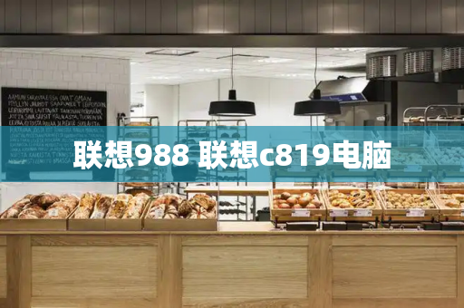 联想988 联想c819电脑-第1张图片-星选测评