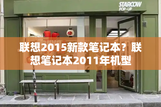 联想2015新款笔记本？联想笔记本2011年机型-第1张图片-星选测评