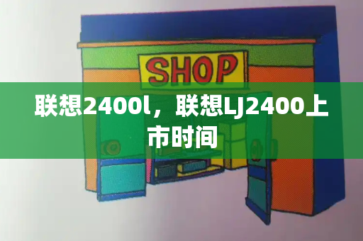 联想2400l，联想LJ2400上市时间