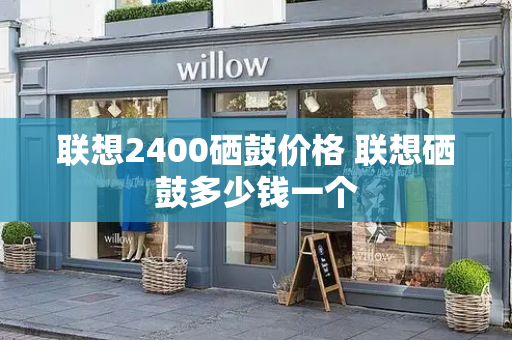 联想2400硒鼓价格 联想硒鼓多少钱一个