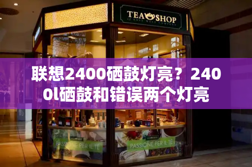 联想2400硒鼓灯亮？2400l硒鼓和错误两个灯亮