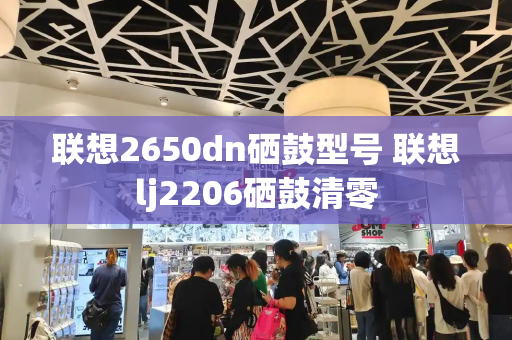联想2650dn硒鼓型号 联想lj2206硒鼓清零