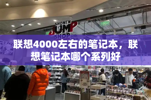 联想4000左右的笔记本，联想笔记本哪个系列好-第1张图片-星选测评