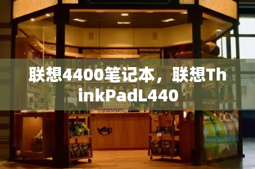 联想4400笔记本，联想ThinkPadL440