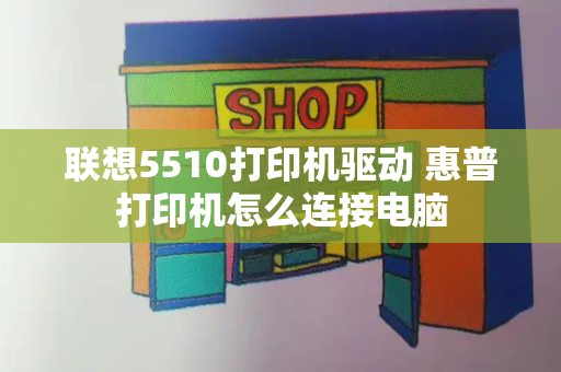 联想5510打印机驱动 惠普打印机怎么连接电脑
