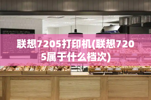 联想7205打印机(联想7205属于什么档次)-第1张图片-星选测评