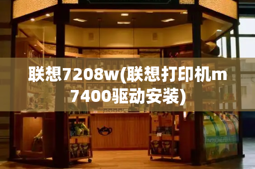 联想7208w(联想打印机m7400驱动安装)-第1张图片-星选测评