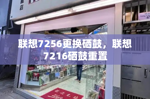 联想7256更换硒鼓，联想7216硒鼓重置-第1张图片-星选测评