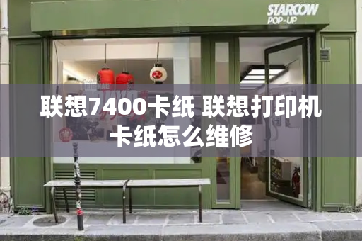 联想7400卡纸 联想打印机卡纸怎么维修