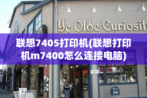 联想7405打印机(联想打印机m7400怎么连接电脑)-第1张图片-星选测评