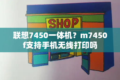 联想7450一体机？m7450f支持手机无线打印吗-第1张图片-星选测评