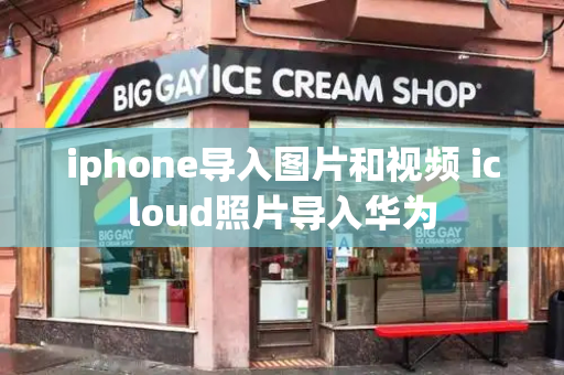 iphone导入图片和视频 icloud照片导入华为-第1张图片-星选测评